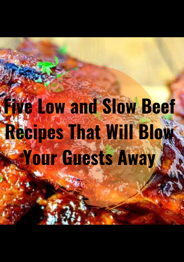 Five Low and Slow Beef Recipes That Will Blow Your Guests Away